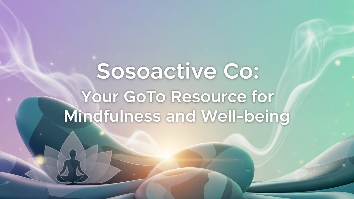 Sosoactive Co: Your GoTo Resource for Mindfulness and Well being