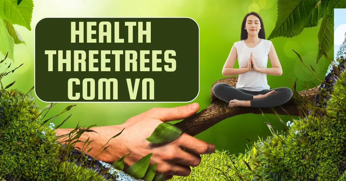 Health threetrees com vn: Revolutionizing Your Wellbeing Health